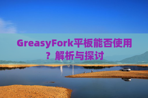 GreasyFork平板能否使用？解析与探讨